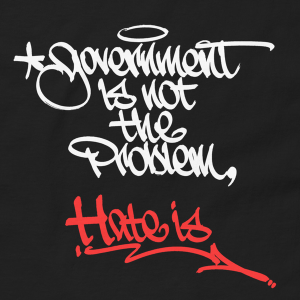 "Government Is Not The Problem, Hate Is" Tee